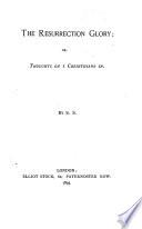 The Resurrection glory; or, Thoughts on 1 Corinthians xv. By S.S.