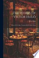 The Works of Victor Hugo: History of a crime, translated by H. Smith. Poems