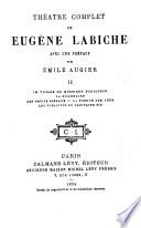 Théâtre complet de Eugene Labiche: Le voyage de Monsieur Perrichon. La grammaire. Les petits oiseaux. La poudre aux yeux. Les vivacités du capitaine Tic
