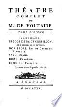 Theatre Complet de Mr. de Voltaire ; Tome Dixieme ; Contenant, L'Eloge de Mr. de Crebillon ... Dom Pedre ... Saul ... Irene ... Eriphile ...