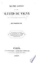 Théâtre complet du Comte A. de Vigny ... Nouvelle édition. Le More de Venise; Le Marchand de Venise; Le Maréchale d'Ancre.-Quitte pour la peur.-Chatterton.