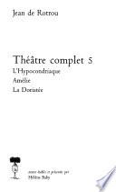 Théâtre complet: L'hypocondriaque ; Amélie ; La doristée