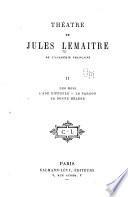Théâtre de Jules Lemaître. -: Les rois. L'age difficile. Le pardon. La bonne Hélène