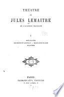 Théâtre de Jules Lemaître. -: Révoltée. Le député Leveau. Mariage blanc. Flipote