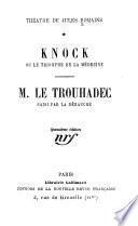 Théâtre de Jules Romains: Knock. M. le Trouhadec saisi par la débauche