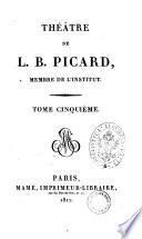 Théâtre de L. B. Picard, membre de l'Institut. Tome premier [-sixième!