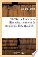 Theatre de L'Infanterie Dijonnaise. Le Retour de Bontemps, 1632