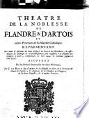 Théâtre de la noblesse de Flandre et d' Artois et autres provinces de sa Majesté catholique, représentant les noms et surnoms de ceulx desquels les lettres de chevalerie, de affirmation de noblesse et d'annoblissement sont registrées à la chambre des comtes de Lille, commençant de l'an 1424 et continué jusques à l'an 1707. Accordez par les princes souverains des dites provinces