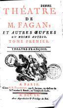 Théatre de M. Fagan, et autres oeuvres du mesme auteur. Tome premier [-tome quatriéme]