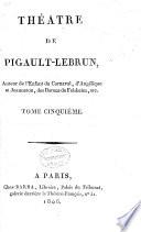Théatre de Pigault-Lebrun, auteur de l'Enfant du Carnaval, d'Angélique et Jeanneton, des Barons de Felsheim, etc. ...