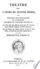 Théâtre des auteurs du second ordre, ou Recueil des tragédies et comédies restées au théâtre français. Pour faire suite aux éditions stéréotypes de Corneille, Racine, Molière, Regnard, Crébillon et Voltaire: Avec des Notices sur chaque Auteur, la liste de leurs Pièces, et la date des premières représentations