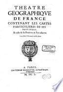 Theatre géographique de France, contenant les cartes particulières de ses Provinces. Et celles de ses frontières & pays adjacens,...