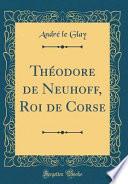 Théodore de Neuhoff, Roi de Corse (Classic Reprint)