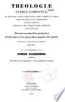 Theologiae cursus completus, ex tractatibus omnium perfectissimis abique habitis, et a magna parte, episcoporum necnon theologorum Europae catholicae, universim ad. hoc interrogatorum, designatis, unicè conflatus