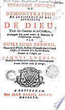 Théologie physique ou démonstration de l'existence et des attributs de Dieu, tirée des oeuvres de la création, accompagnée d'un grand nombre de remarques et d'observations curieuses par Guillaume Derham [...] traduite de l'anglois par Jacques Lufneu