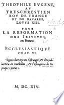 Theophile Eugene au tres-chrestien roy de France et de Navarre, Louys XIII. pour la reformation des Iesuites, en France