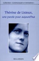 Thérèse de Lisieux, une parole pour aujourd'hui : actes du Colloque de Montréal sur Thérèse de Lisieux