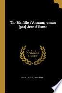 Thi-Bâ; Fille d'Annam; Roman [par] Jean d'Esme