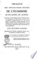 Thuileur des trente-trois degrés de l'écossisme du rit ancien, dit accepté, auquel on a joint la rectification, l'interprétation et l'étymologie des mots sacrés, de passe, d'attouchement, de reconnaissance...