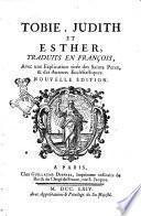 Tobie, Judith et Esther, traduits en françois, avec une explication tirée des saints peres, & des auteurs ecclésiastiques