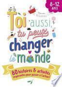 Toi aussi, tu peux changer le monde (8-12 ans) !