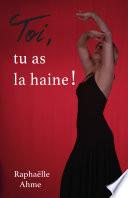Toi, tu as la haine !