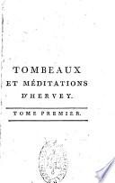 Tombeaux et méditations d'Hervey, suivis des funérailles d'Arabert, et autres pièces du même genre; Traduits de l'anglois par Letourneur. Tome premier [-Tome second]