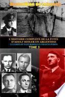 Tome 3. L'HISTOIRE COMPLéTE DE LA FUITE DÕADOLF HITLER EN ARGENTINE