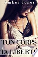 Ton Corps ou Ta Liberté + Bonus !: (Histoire Érotique, Soumission, Sexe avec un Inconnu)