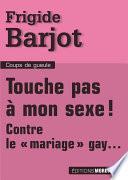 Touche pas à mon sexe ! Contre le mariage gay...