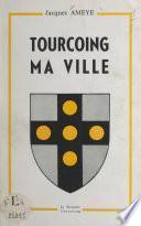 Tourcoing, ma ville