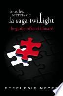 Tous les secrets de la saga Twilight : Le guide officiel illustré