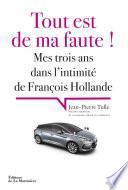 Tout est de ma faute !. Mes trois ans dans l'intimité de François Hollande