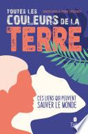 Toutes les couleurs de la Terre - Ces liens qui peuvent sauver le monde