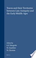 Towns and Their Territories Between Late Antiquity and the Early Middles Ages