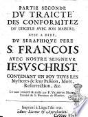 Traicte' des conformitez du disciple auec son maistre, c'est a dire, du seraphique pere S. Francois auec nostre seigneur Iesus Christ, contenant an soy tous les mysteres de leurs caluaires, ... Le tout recueilli & ajusté par F. Valentin Maree, recolet de la prouince de Flandre
