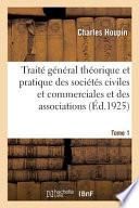 TRAIT G N RAL TH ORIQUE ET PRATIQUE DES SOCI T S CIVILES ET COMMERCIALES ET DES ASSOCIATIONS.