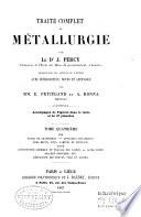 Traité complet de métallurgie: fer; fours et chaudières; appareils mécaniques; fers bruts, finis, laminés et spéciaux; acier; constitiution chimique et travail des aciers; acier fondu; procédé Bessemer, etc.; résistance des fontes, fers et aciers