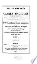 Traité complet des carrés magiques pairs et impairs, simples et composés, à bordures, compartiments, croix, chassis, équerres, bandes détachées etc