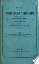 Traite de jurisprudence veterinaire contenant la legislation sur les vices redhibitoires et la garantie dans le ventes et echanges d'animaux domestiques, suivi d'un traite de medicine legale sur les blessures et les accidents qui peuvent survenir en chemins de fer