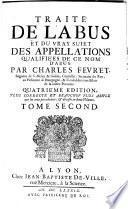 Traite' de l'abus et du vray sujet des appellations qualifiees de ce nom d'abus; par Charles Fevret, seigneur de S. Memy & Godan, conseiller, ... Tome premier -second!