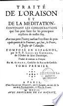 Traité de l'oraison et de la meditation, contenant les considerations que l'on peut faire sur les principaux mysteres de notre foy. Avec trois petits traitez touchant l'excellence des principales parties de la penitence, qui sont, la priere, le jeusne & l'aumosne. Composé en espagnol, par le R. P. Louis De Grenade... Traduit de nouveau en françois. Par M. Girard, conseiller du roy en ses conseils