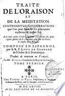Traité de l'oraison et de la meditation. Contenant les considerations que l'on peut faire sur les principaux mysteres de notre foy. Avec trois petits traitez touchant l'excellence des principales parties de la penitence, qui sont la priere, le jeusne & l'aumosne. Composé en espagnol par le R. P. Louis De Grenade... Traduit de nouveau en françois. Par Mr. Girard conseiller du roy en ses conseils