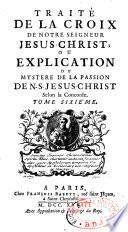 Traité de la Croix de notre Seigneur Jésus-Christ ; ou explication du mystère de la Passion de N. S. Jésus-Christ, selon la Concorde. Tome premier [-neuvième]