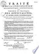 Traité de la juridiction ecclesiastique contentieuse, ou théorie et pratique des officialités et autres cours ecclesiastiques
