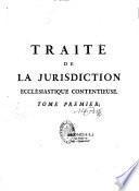 Traité de la jurisdiction ecclesiastique contentieuse, ou théorie et pratique des officialités, et autres cours ecclésiastiques pour les procédures civiles, suivant les nouvelles loix du royaume; ou l'on traite ... par un docteur de Sorbonne: et T. 02