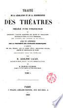 Traité de la Législation et de la Jurisprudence des Théatres précédé d ́une introduction et contenant l ́analyse des droits et obligations desdirecteurs ... avec un appendice sur la propriété des ouvrages dramatiques ...