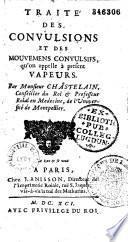 Traité des convulsions et des mouvements convulsifs qu'on appelle à présent vapeurs, par M. Chastelain,...