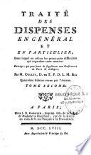 Traité des dispenses en général et en particulier, dans lequel on résout les principales difficultés qui regardent cette matière. Ouvrage, qui peut servir de supplément aux conférences de Paris & d'Angers. Par M. Collet, D. en T. P. D. L. M. &c. Quatrième édition revue par l'auteur
