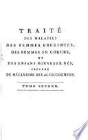 Traité Des Maladies Des Femmes Enceintes Des Femmes En Couche, Et Des Enfans Nouveaux Nés, Précédé Du Mécanisme Des Accouchemens